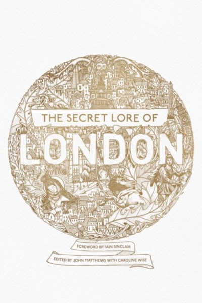 Secret Lore of London edited by John Matthews with Caroline Wise