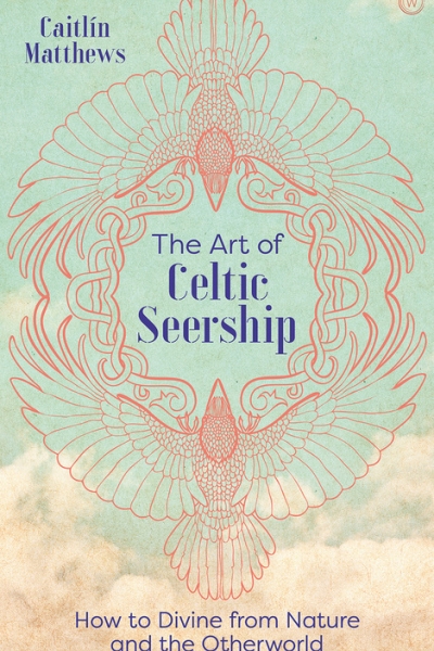 The Art of Celtic Seership, Divining from Nature and  the Otherworld by Caitlín Matthews